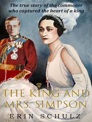 cover image of The King and Mrs. Simpson: the True Story of the Commoner Who Captured the Heart of a King